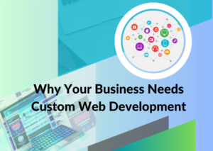 Why Your Business Needs Custom Web Development